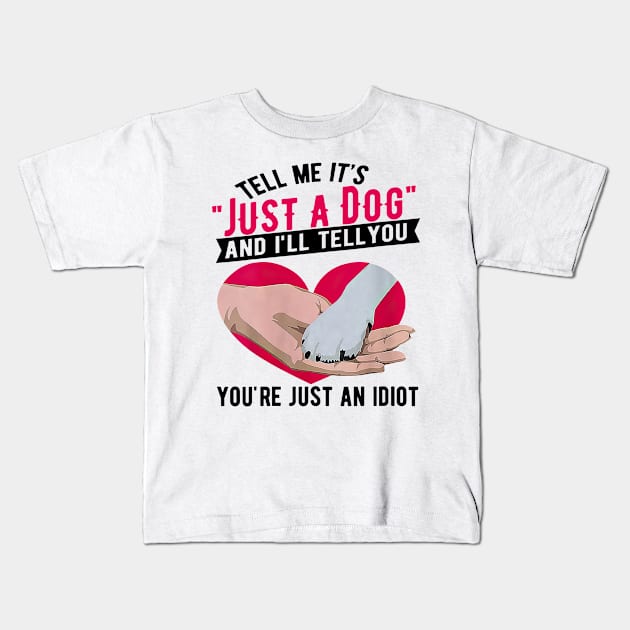 Tell Me It's Just A Dog And I'll Tell You You're Just An Idiot Kids T-Shirt by Gearlds Leonia